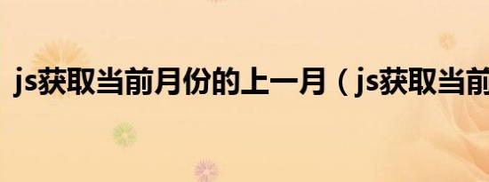 js获取当前月份的上一月（js获取当前月份）