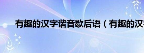 有趣的汉字谐音歇后语（有趣的汉字）