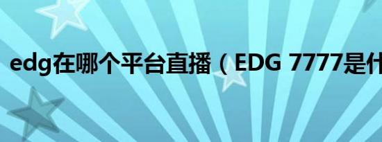 edg在哪个平台直播（EDG 7777是什么梗）