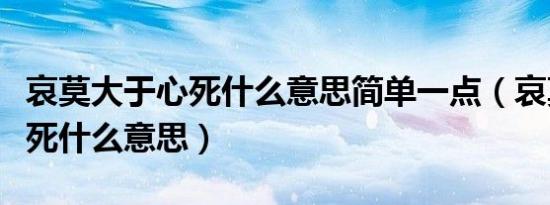 哀莫大于心死什么意思简单一点（哀莫大于心死什么意思）