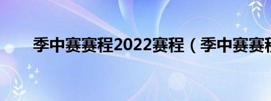 季中赛赛程2022赛程（季中赛赛程）