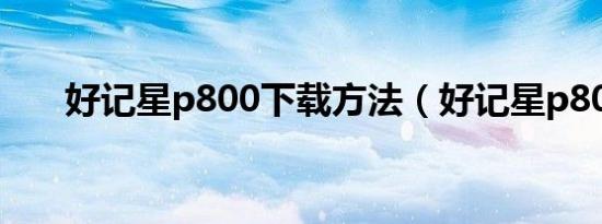 好记星p800下载方法（好记星p800）