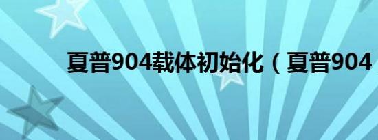 夏普904载体初始化（夏普904）