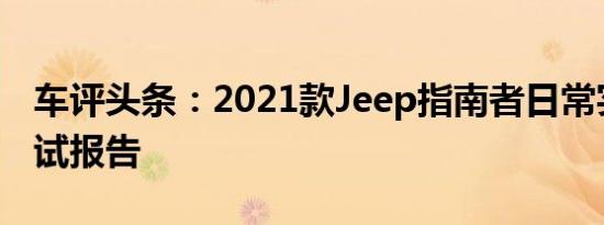 车评头条：2021款Jeep指南者日常实用性测试报告