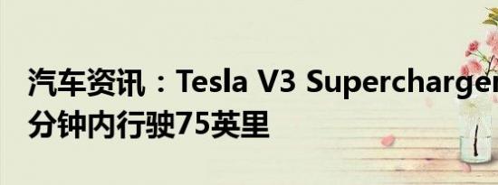 汽车资讯：Tesla V3 Supercharger承诺在5分钟内行驶75英里