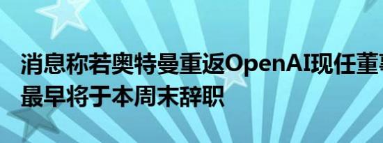 消息称若奥特曼重返OpenAI现任董事会成员最早将于本周末辞职