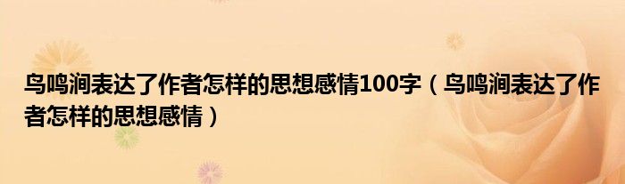 鸟鸣涧表达了作者怎样的思想感情100字（鸟鸣涧表达了作者怎样的思想感情）