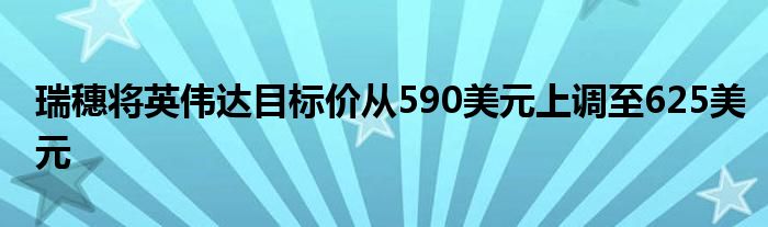 瑞穗将英伟达目标价从590美元上调至625美元