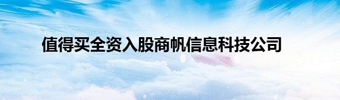 值得买全资入股商帆信息科技公司