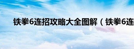 铁拳6连招攻略大全图解（铁拳6连招）