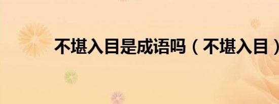 不堪入目是成语吗（不堪入目）