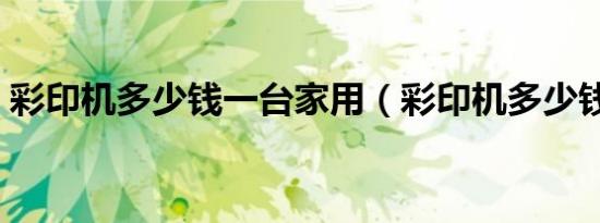 彩印机多少钱一台家用（彩印机多少钱一台）