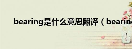bearing是什么意思翻译（bearings）