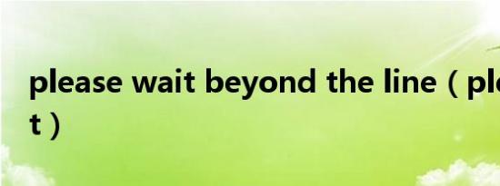 please wait beyond the line（pleasewait）