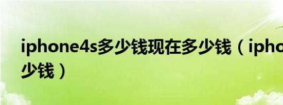iphone4s多少钱现在多少钱（iphone4s多少钱）