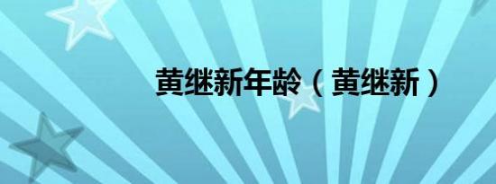 黄继新年龄（黄继新）