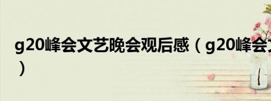 g20峰会文艺晚会观后感（g20峰会文艺晚会）