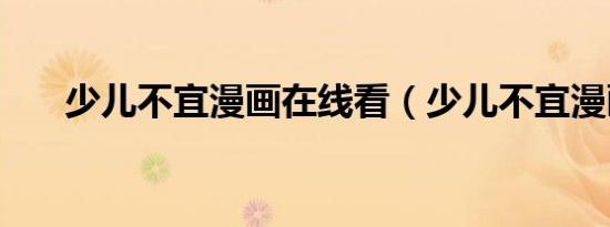 少儿不宜漫画在线看（少儿不宜漫画）
