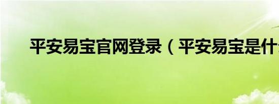 平安易宝官网登录（平安易宝是什么）