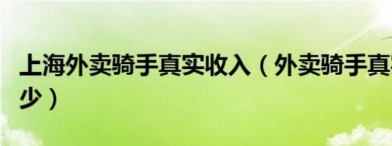 上海外卖骑手真实收入（外卖骑手真实工资多少）