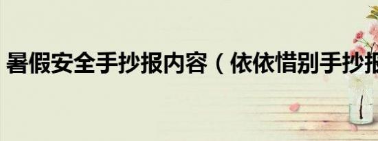 暑假安全手抄报内容（依依惜别手抄报内容）