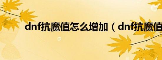 dnf抗魔值怎么增加（dnf抗魔值）