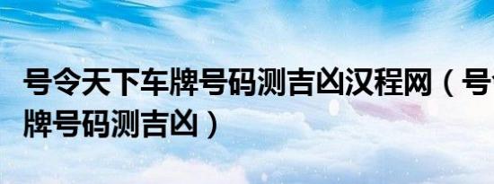 号令天下车牌号码测吉凶汉程网（号令天下车牌号码测吉凶）
