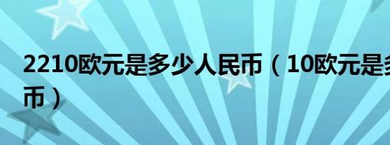 2210欧元是多少人民币（10欧元是多少人民币）
