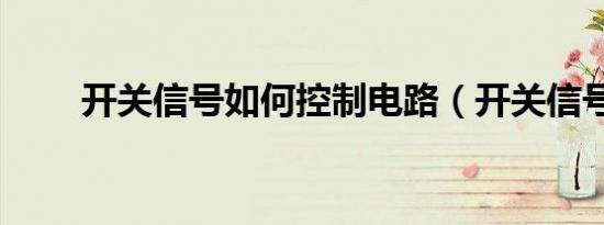 开关信号如何控制电路（开关信号）