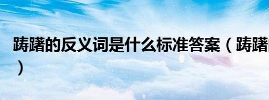 踌躇的反义词是什么标准答案（踌躇的反义词）
