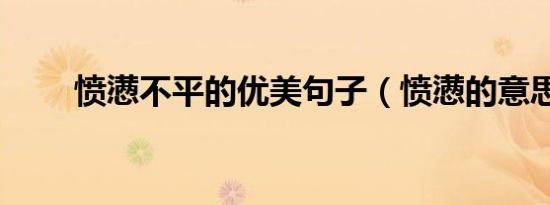 愤懑不平的优美句子（愤懑的意思）