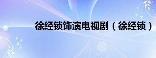 徐经锁饰演电视剧（徐经锁）