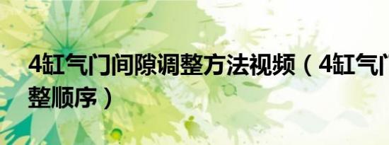 4缸气门间隙调整方法视频（4缸气门间隙调整顺序）