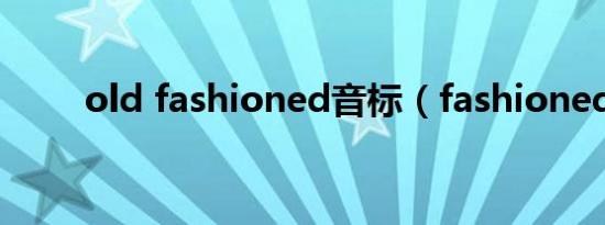 old fashioned音标（fashioned）