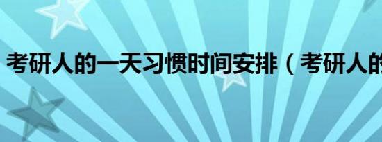 考研人的一天习惯时间安排（考研人的一天）