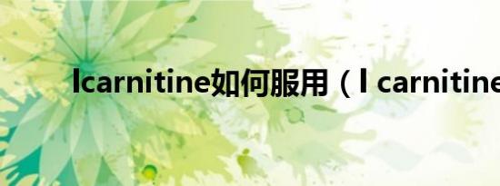 lcarnitine如何服用（l carnitine）