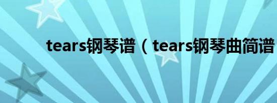 tears钢琴谱（tears钢琴曲简谱）