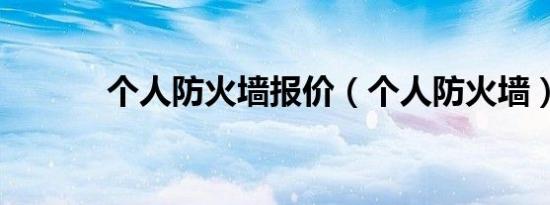 个人防火墙报价（个人防火墙）