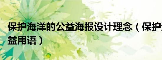 保护海洋的公益海报设计理念（保护海洋的公益用语）