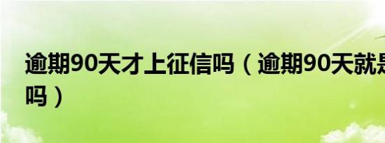 逾期90天才上征信吗（逾期90天就是黑户了吗）