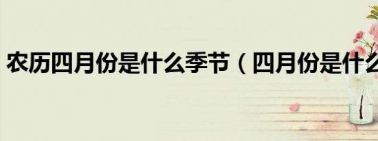 农历四月份是什么季节（四月份是什么季节）