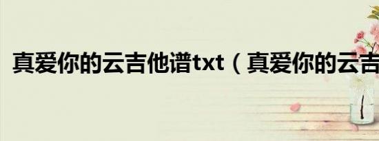 真爱你的云吉他谱txt（真爱你的云吉他谱）