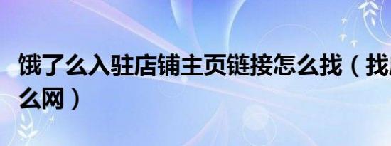 饿了么入驻店铺主页链接怎么找（找店铺上什么网）