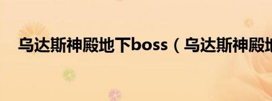 乌达斯神殿地下boss（乌达斯神殿地下）