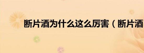 断片酒为什么这么厉害（断片酒）