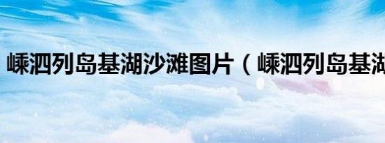 嵊泗列岛基湖沙滩图片（嵊泗列岛基湖沙滩）
