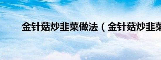 金针菇炒韭菜做法（金针菇炒韭菜）