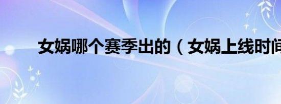 女娲哪个赛季出的（女娲上线时间）
