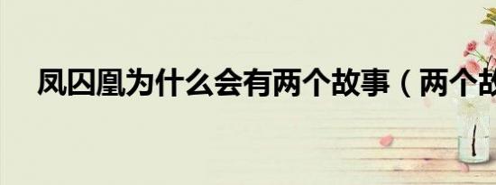 凤囚凰为什么会有两个故事（两个故事）
