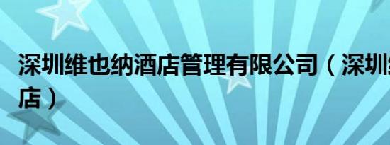 深圳维也纳酒店管理有限公司（深圳维也纳酒店）